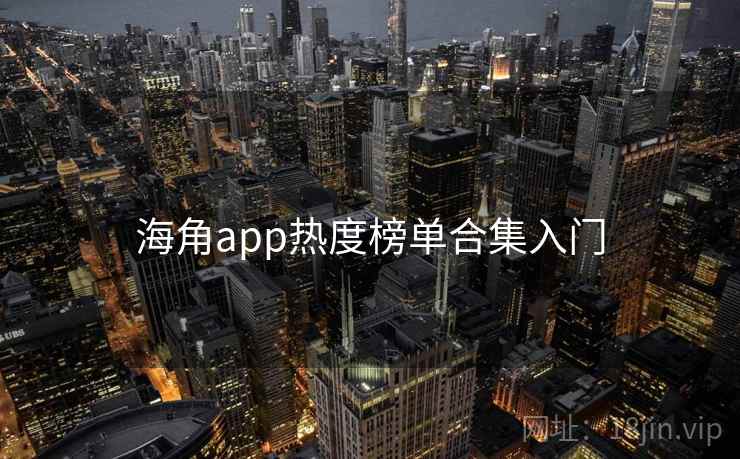 海角app热度榜单合集入门 海角app热度榜单合集入门